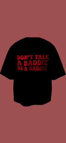 Don’t Talk A Baddie. Be A Baddie Tee